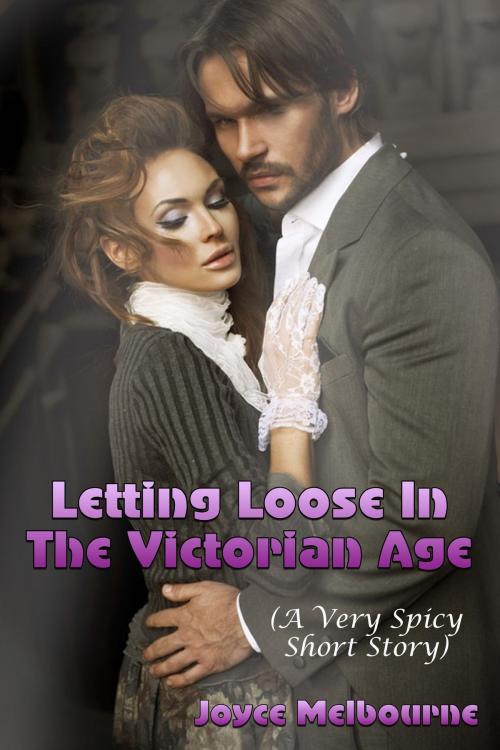 Cover of the book Letting Loose In The Victorian Age (A Very Spicy Short Story) by Joyce Melbourne, Susan Hart
