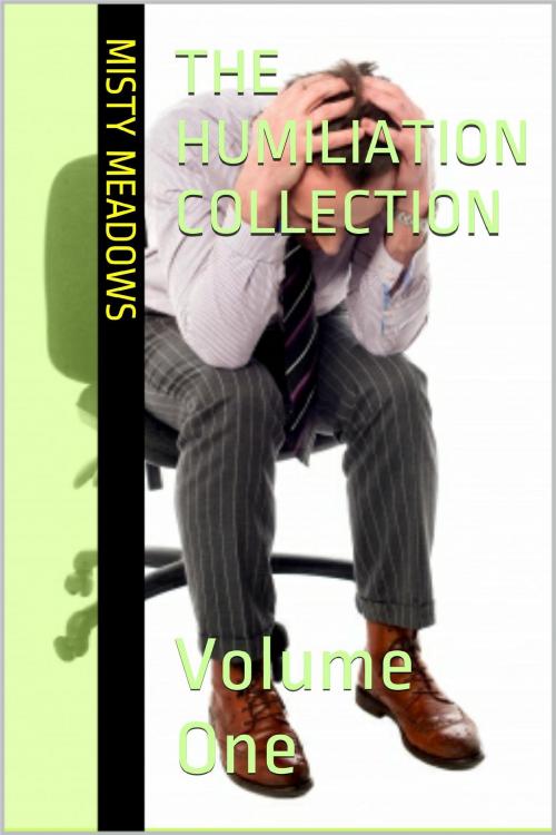 Cover of the book The Humiliation Collection: Volume One (Femdom, Blackmail) by Misty Meadows, Misty Meadows