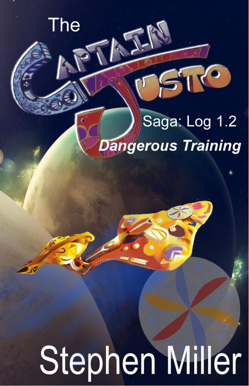 Cover of the book Captain Justo Saga, Captain Justo From the Planet Is Log 1.2: Dangerous Training by Stephen Miller, V&E Enterprises
