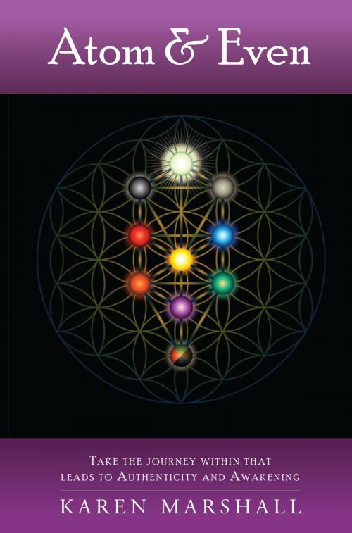 Cover of the book Atom & Even: Take The Journey Within That Leads To Authenticity And Awakening by Karen Marshall, Karen Marshall