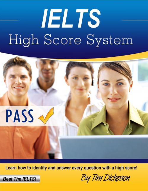 Cover of the book IELTS High Score System: Learn How To Identify & Answer Every Question With A High Score! by Tim Dickeson, Sanbrook Publishing