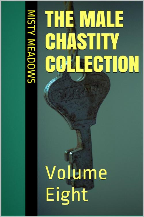 Cover of the book The Male Chastity Collection: Volume Eight (Femdom, Chastity) by Misty Meadows, Misty Meadows