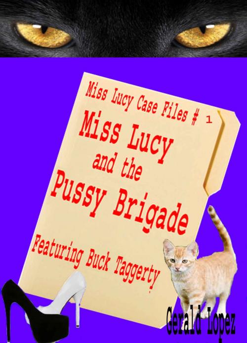 Cover of the book The Miss Lucy Case Files #1: Miss Lucy and the Pussy Brigade by Gerald Lopez, Gerald Lopez