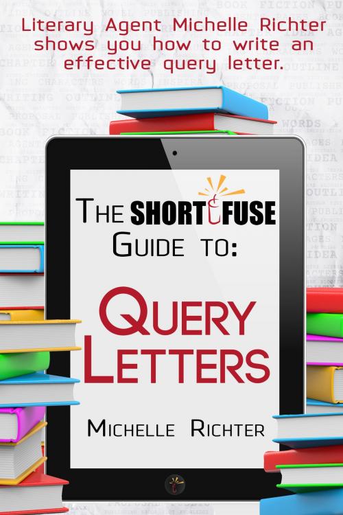 Cover of the book The Short Fuse Guide to Query Letters by Michelle E. Richter, Short Fuse Publishing