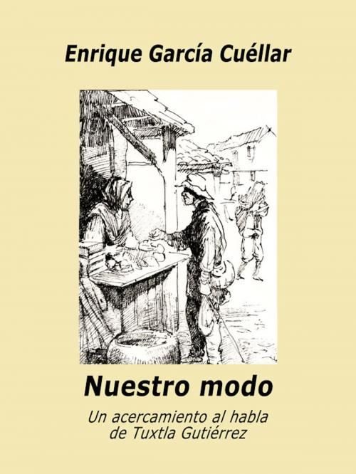 Cover of the book Nuestro modo: Un acercamiento al habla de Tuxtla Gutiérrez by Enrique Garcia-Cuellar, Leonardo Yamasaki-Maza