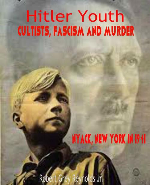 Cover of the book Hitler Youth Cultists, Fascism and Murder Nyack, New York in 1941 by Robert Grey Reynolds Jr, Robert Grey Reynolds, Jr