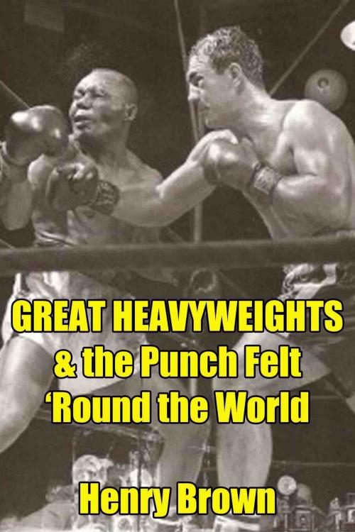 Cover of the book Great Heavyweights: The Punch Felt 'Round the World by Henry Brown, Henry Brown