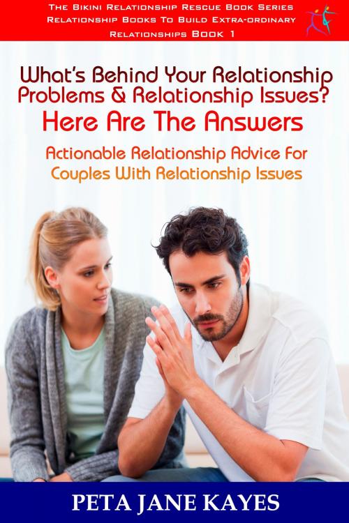 Cover of the book What’s Behind Your Relationship Problems & Relationship Issues? Here Are The Answers Actionable Relationship Advice For Couples With Relationship Issues: The Bikini Relationship Rescue Series Book 1 by Peta Jane Kayes, Peta Jane Kayes
