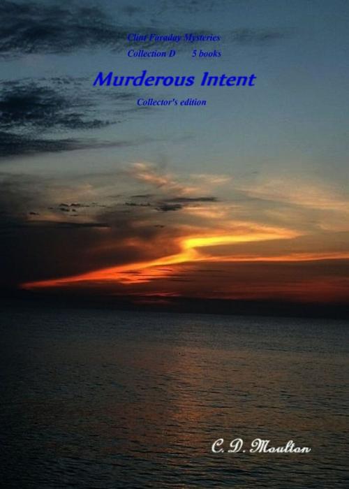 Cover of the book Clint Faraday Mysteries Collection 5 books: Murderous Intent Collector's Edition by CD Moulton, CD Moulton