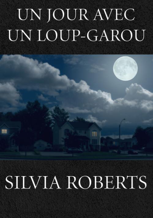 Cover of the book Un jour avec un Loup-Garou by Silvia Roberts, Silvia Roberts