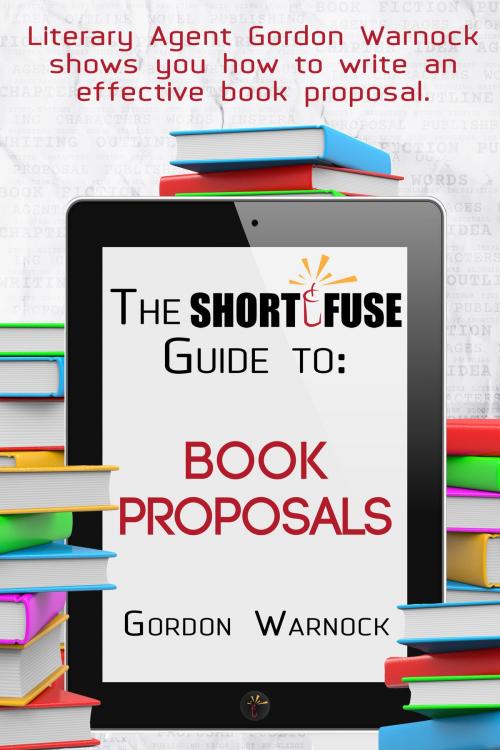 Cover of the book The Short Fuse Guide to Book Proposals by Gordon Warnock, Short Fuse Publishing