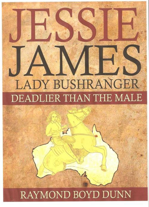 Cover of the book Jessie James: Lady Bushranger by Raymond Boyd Dunn, Raymond Boyd Dunn