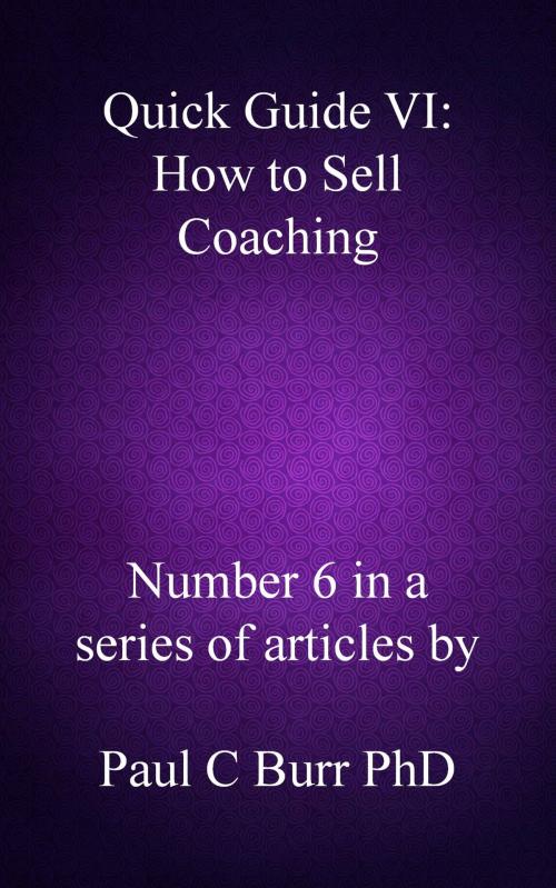 Cover of the book Quick Guide VI: How to Sell Coaching by Paul C Burr, Paul C Burr