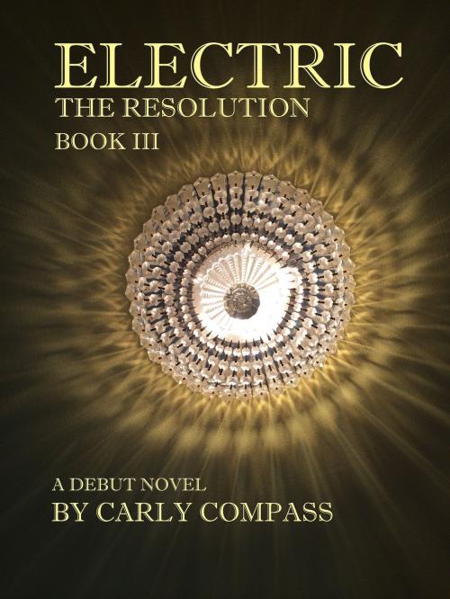 Cover of the book Electric, The Resolution, Book III by Carly Compass, Carly Compass