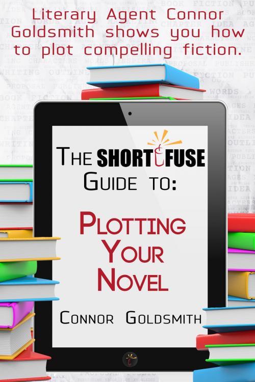 Cover of the book The Short Fuse Guide to Plotting Your Novel by Connor Goldsmith, Short Fuse Publishing