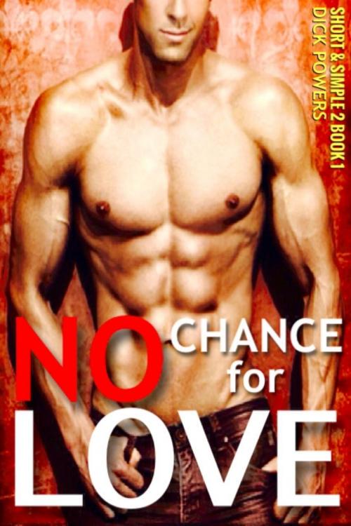 Cover of the book No Chance For Love (Short & Sweet 2, Book 1) by Dick Powers, Lunatic Ink Publishing