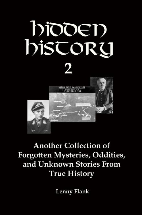 Cover of the book Hidden History 2: Another Collection of Forgotten Mysteries, Oddities, and Unknown Stories From True History by Lenny Flank, Lenny Flank