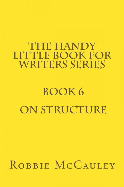 Cover of the book The Handy Little Book for Writers Series. Book 6. On Structure by Robbie McCauley, Robbie McCauley