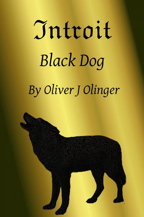 Cover of the book Introit- Black Dog by Oliver J Olinger, Oliver J Olinger