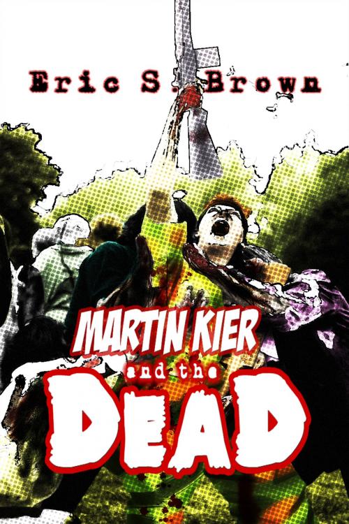 Cover of the book Martin Kier and The Dead by Eric S. Brown, Eric S. Brown