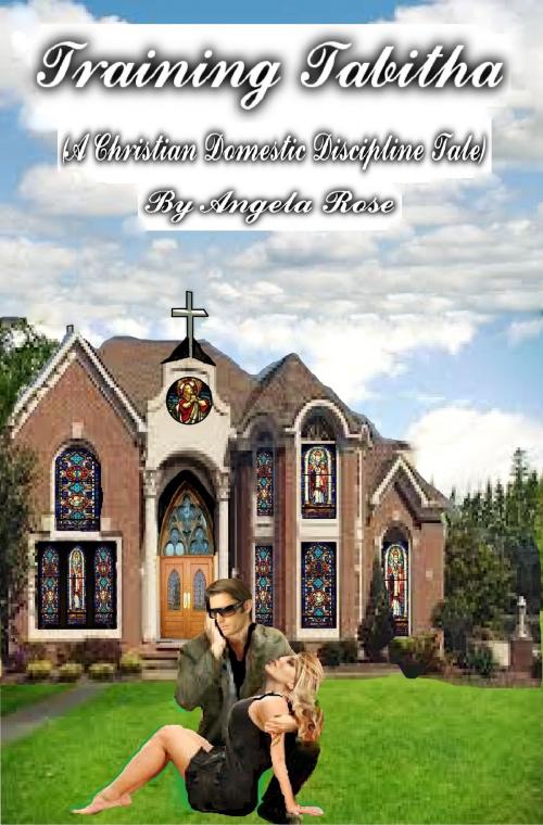 Cover of the book Training Tabitha (A Christian Domestic Discipline Tale) by Angela Rose, Angela Rose