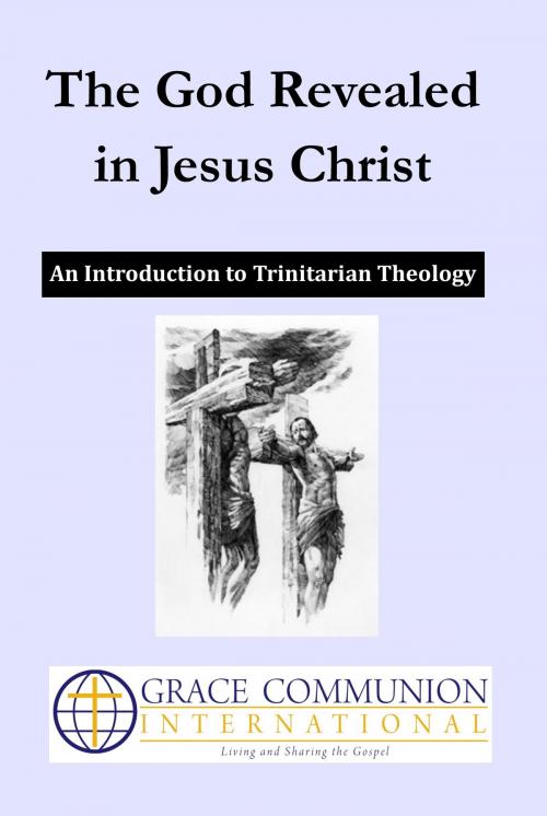 Cover of the book The God Revealed in Jesus Christ: An Introduction to Trinitarian Theology by Grace Communion International, Grace Communion International