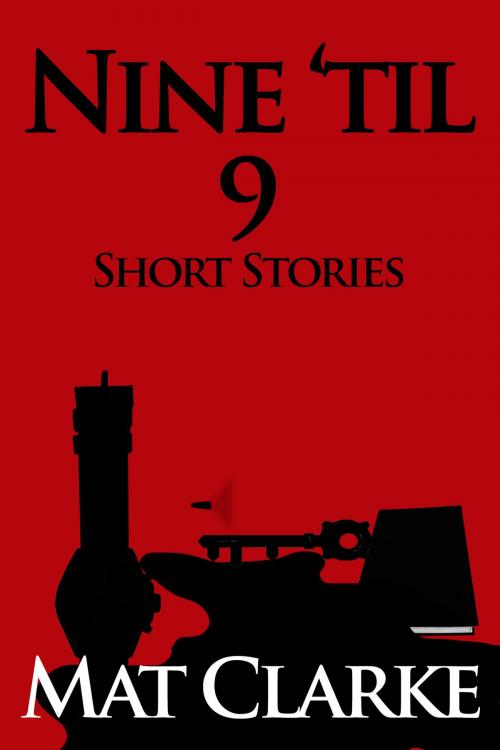 Cover of the book Nine 'Til 9 by Mat Clarke, Mat Clarke