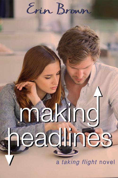 Cover of the book Making Headlines: A Taking Flight Novel by Erin Brown, Erin Brown