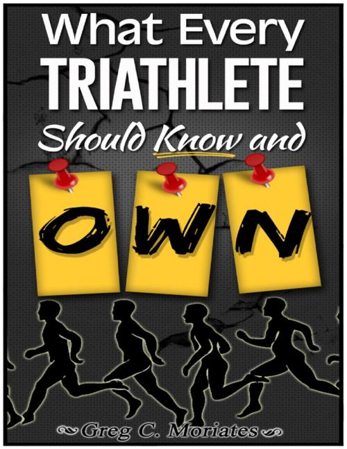 Cover of the book What Every Triathlete Should Know and Own by Greg Moriates, Lulu.com