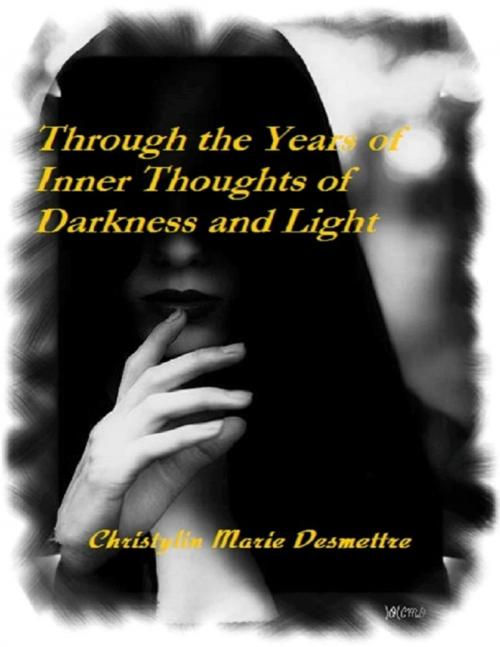 Cover of the book Through the Years of Inner Thoughts of Darkness and Light by Christylin Marie Desmettre, Lulu.com