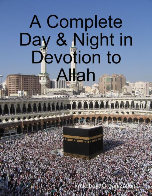Cover of the book A Complete Day & Night in Devotion to Allah by Ahlulbayt Organization, Lulu.com