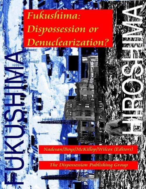 Cover of the book Fukushima: Dispossession or Denuclearization? by Nadesan Boys McKillop Wilcox, Lulu.com