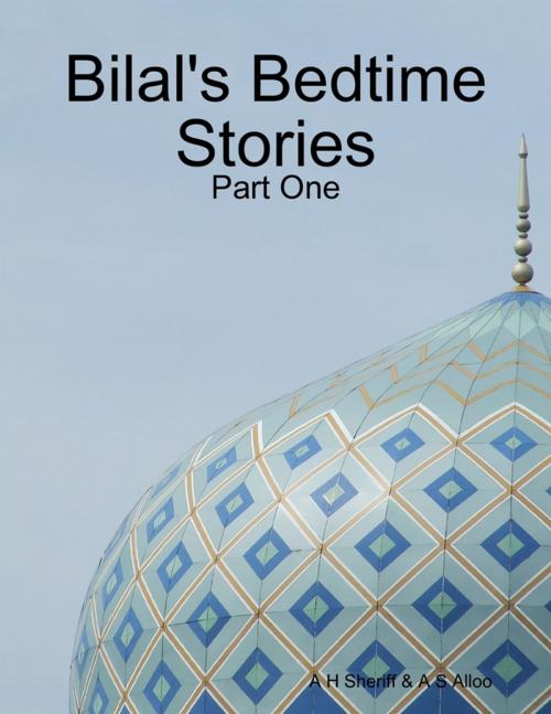 Cover of the book Bilal's Bedtime Stories - Part One by A H Sheriff & A S Alloo, Lulu.com