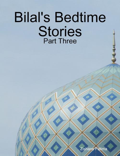 Cover of the book Bilal's Bedtime Stories - Part Three by Zishane Fatima, Lulu.com
