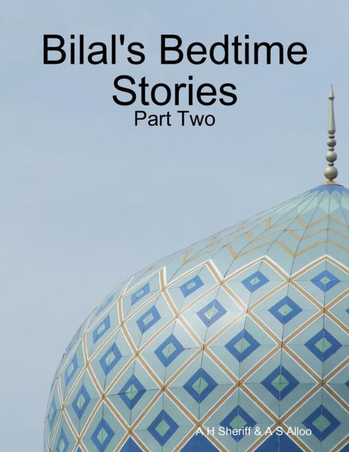 Cover of the book Bilal's Bedtime Stories - Part Two by A H Sheriff & A S Alloo, Lulu.com