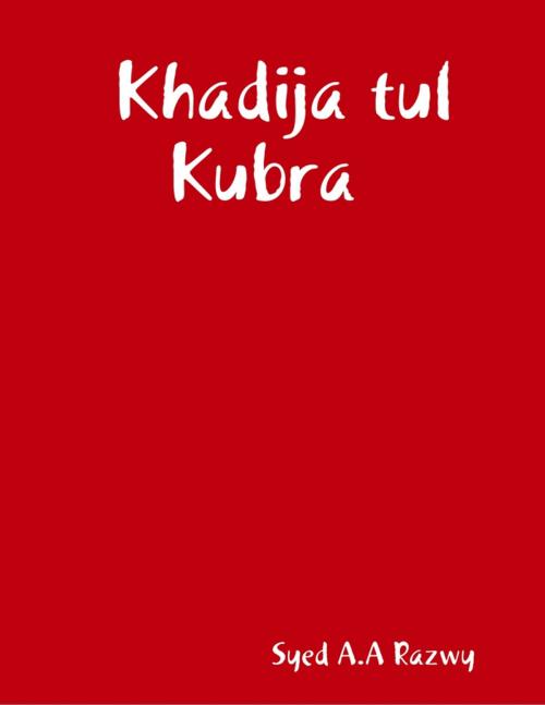 Cover of the book Khadija tul Kubra by Syed A.A Razwy, Lulu.com