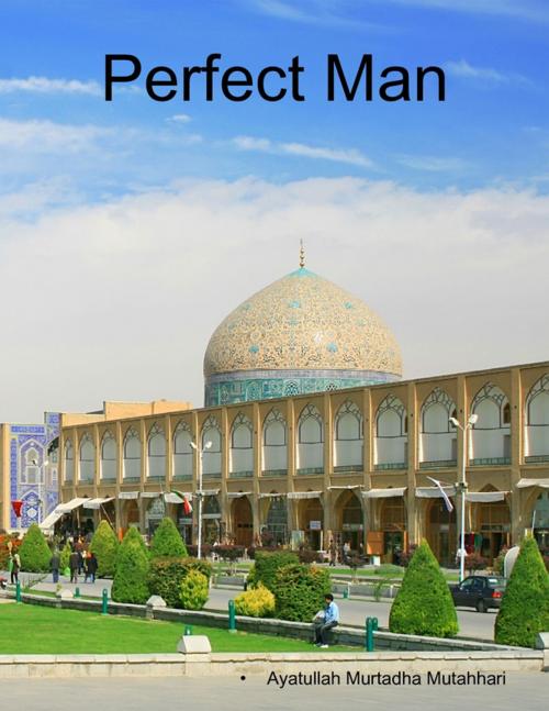 Cover of the book Perfect Man by Ayatullah Murtadha Mutahhari, Lulu.com