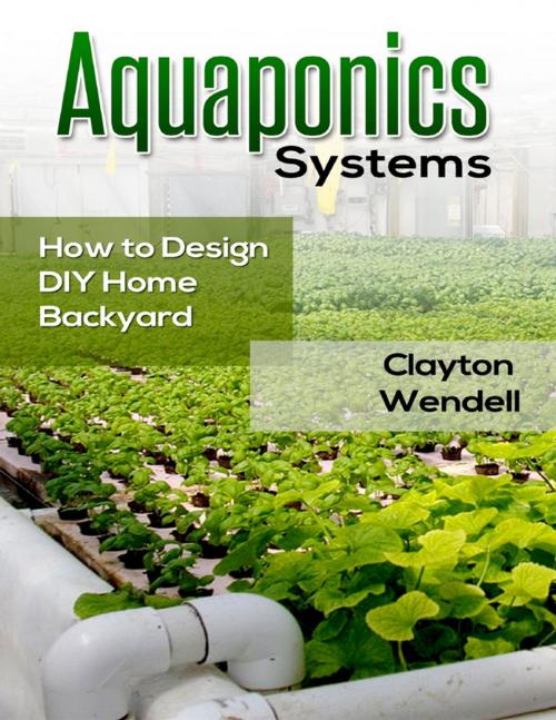 Cover of the book Aquaponics Systems: How to Design DIY Home Backyard Aquaponics by Clayton Wendell, Lulu.com