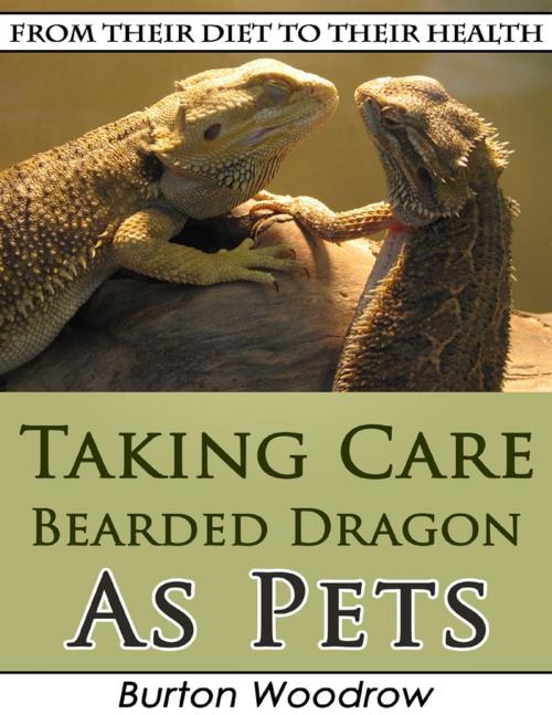 Cover of the book Taking Care Bearded Dragon As Pets: From Their Diet to Their Health by Burton Woodrow, Lulu.com