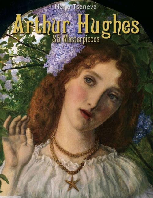 Cover of the book Arthur Hughes: 85 Masterpieces by Maria Tsaneva, Lulu.com