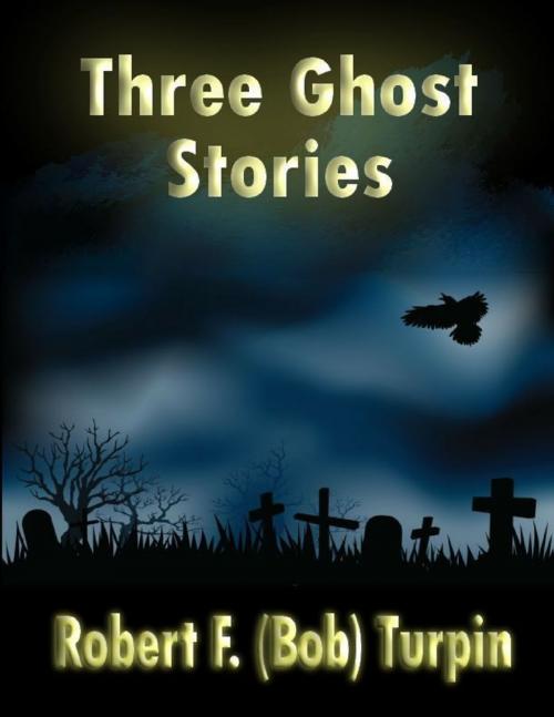 Cover of the book Three Ghost Stories by Robert F. (Bob) Turpin, Lulu.com