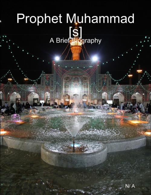 Cover of the book Prophet Muhammad[s] - A Brief Biography by N/ A, Lulu.com