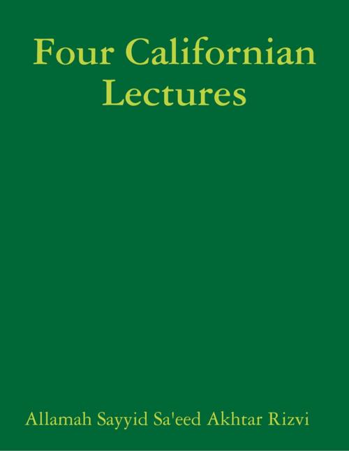Cover of the book Four Californian Lectures by Allamah Sayyid Sa'eed Akhtar Rizvi, Lulu.com