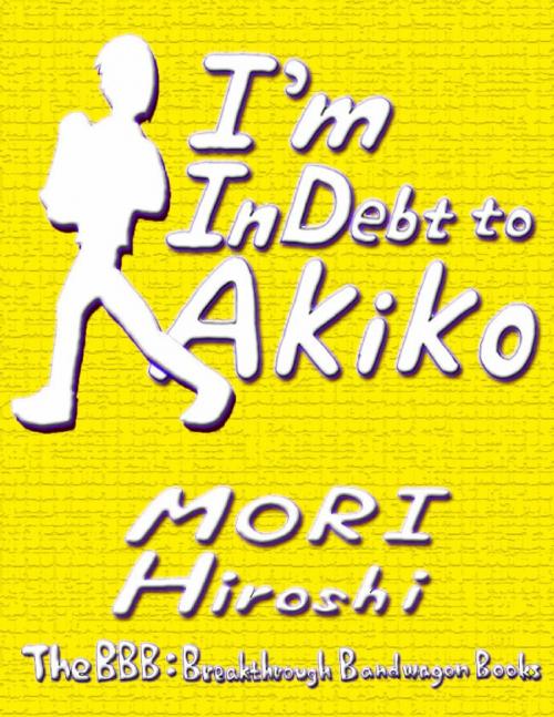 Cover of the book I'm In Debt to Akiko by Hiroshi Mori, Lulu.com
