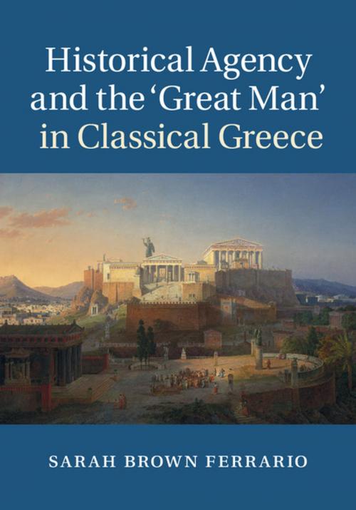 Cover of the book Historical Agency and the ‘Great Man' in Classical Greece by Sarah Brown Ferrario, Cambridge University Press