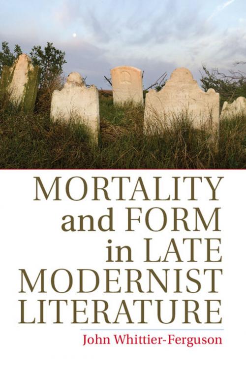 Cover of the book Mortality and Form in Late Modernist Literature by John Whittier-Ferguson, Cambridge University Press