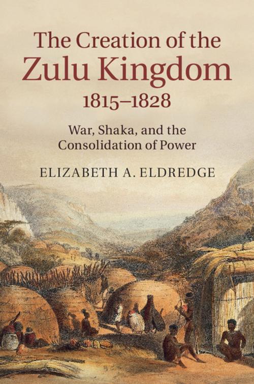 Cover of the book The Creation of the Zulu Kingdom, 1815–1828 by Elizabeth A. Eldredge, Cambridge University Press