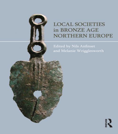 Cover of the book Local Societies in Bronze Age Northern Europe by Nils Anfinset, Melanie Wrigglesworth, Taylor and Francis