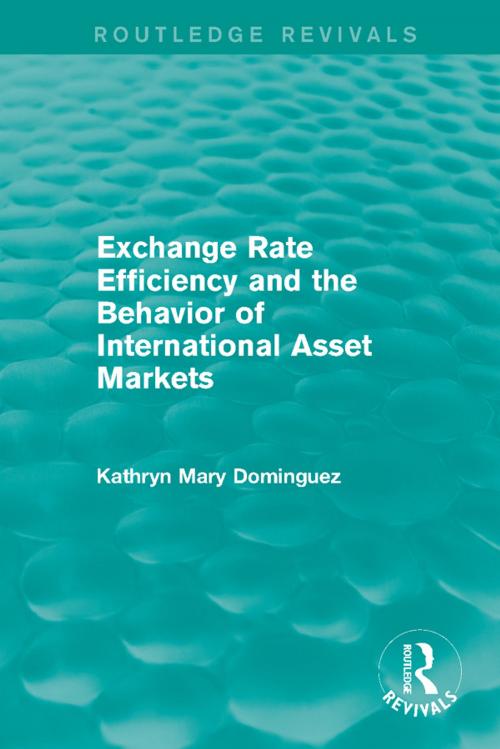 Cover of the book Exchange Rate Efficiency and the Behavior of International Asset Markets (Routledge Revivals) by Kathryn Dominguez, Taylor and Francis