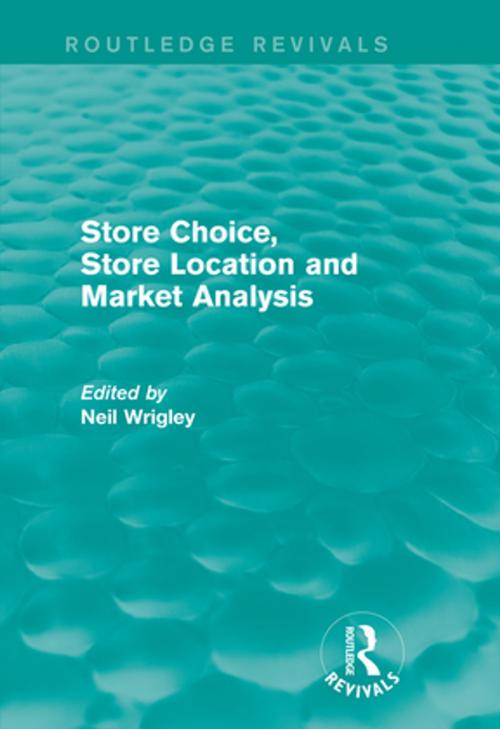 Cover of the book Store Choice, Store Location and Market Analysis (Routledge Revivals) by Neil Wrigley, Taylor and Francis